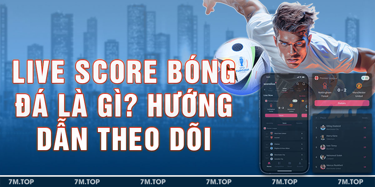 Live Score Bóng Đá Là Gì? Hướng Dẫn Theo Dõi Và Phân Tích Tỷ Số Trực Tuyến